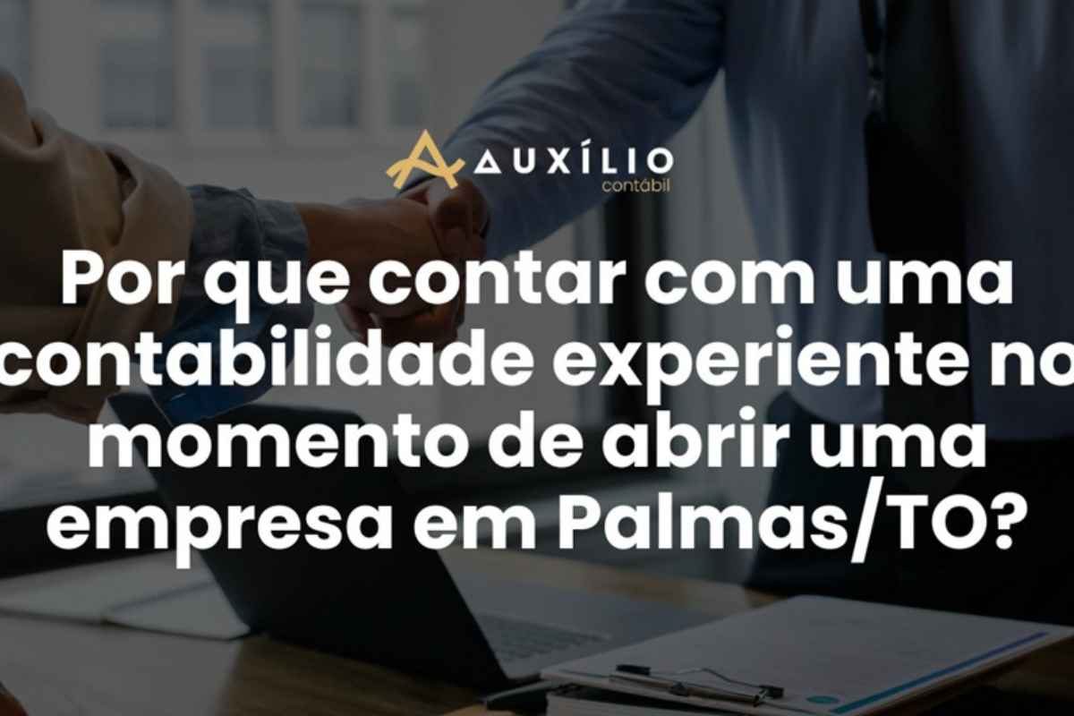 Por que contar com uma contabilidade experiente no momento de abrir uma empresa em Palmas/TO